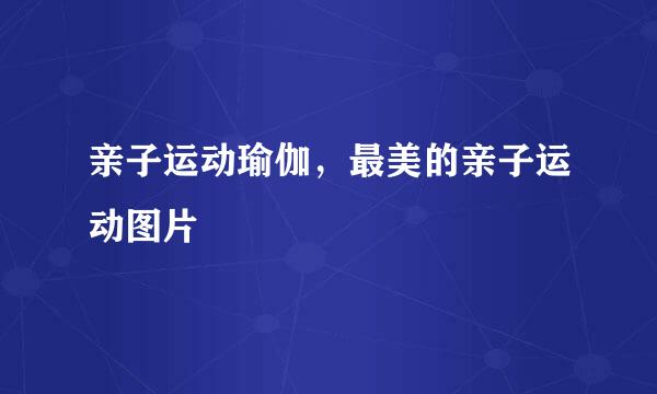 亲子运动瑜伽，最美的亲子运动图片