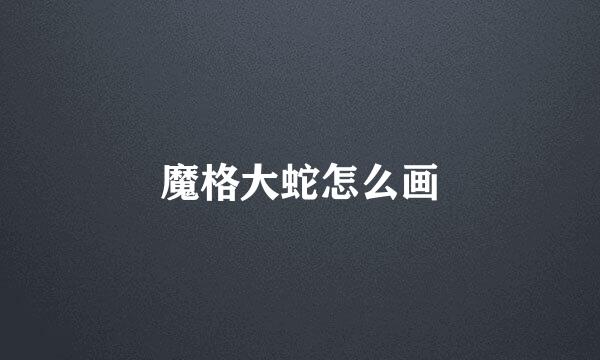 魔格大蛇怎么画