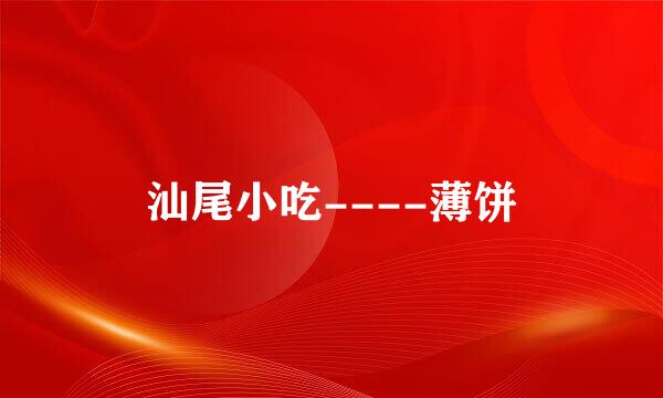汕尾小吃----薄饼