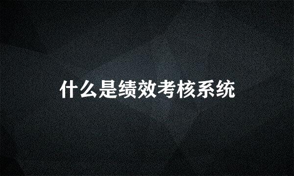 什么是绩效考核系统