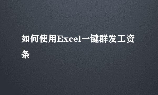 如何使用Excel一键群发工资条
