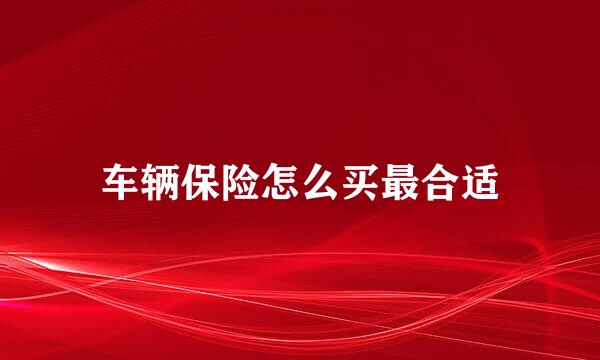 车辆保险怎么买最合适