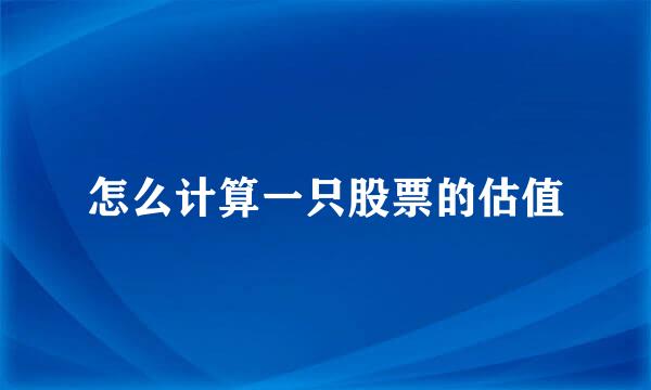 怎么计算一只股票的估值