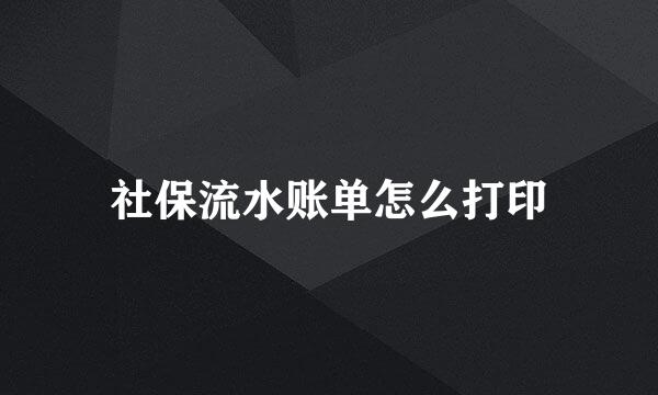 社保流水账单怎么打印