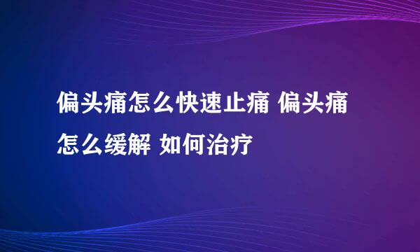 偏头痛怎么快速止痛 偏头痛怎么缓解 如何治疗