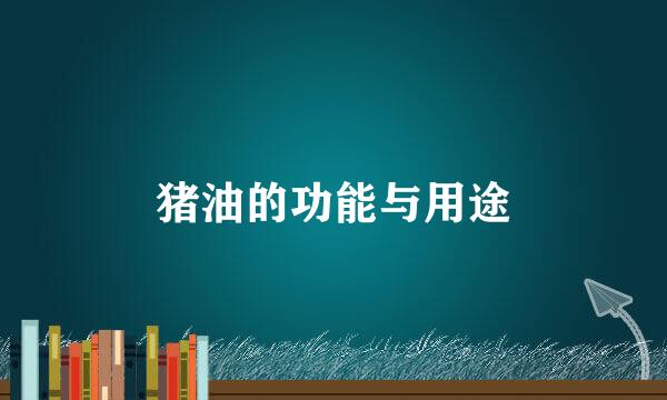 猪油的功能与用途