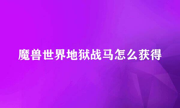 魔兽世界地狱战马怎么获得