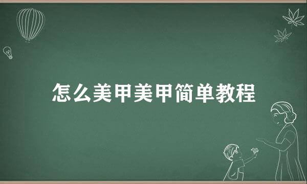 怎么美甲美甲简单教程