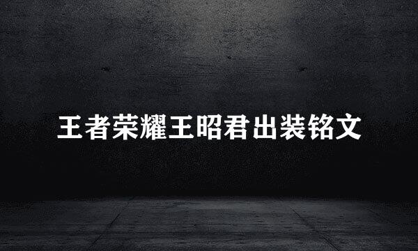 王者荣耀王昭君出装铭文
