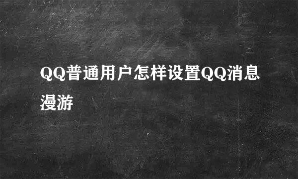 QQ普通用户怎样设置QQ消息漫游