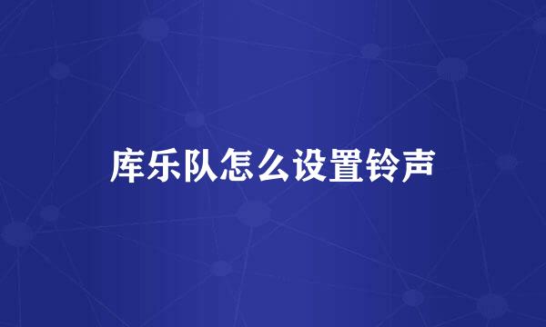 库乐队怎么设置铃声