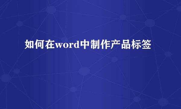 如何在word中制作产品标签