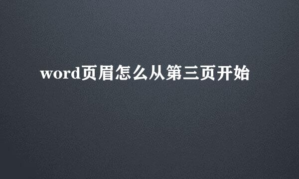 word页眉怎么从第三页开始