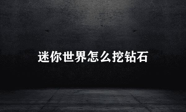 迷你世界怎么挖钻石