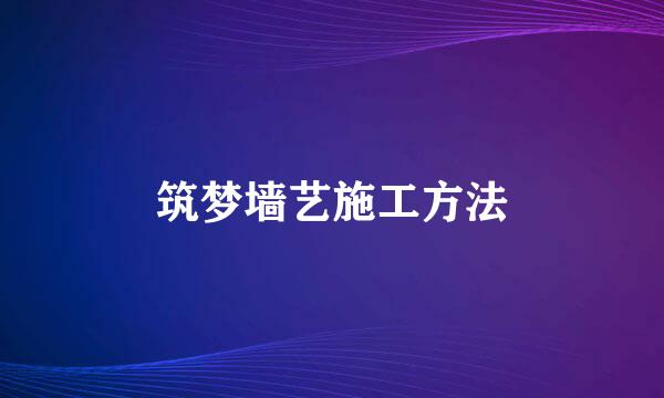 筑梦墙艺施工方法
