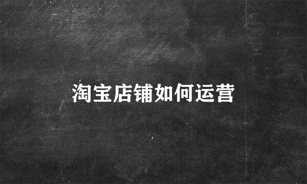 淘宝店铺如何运营