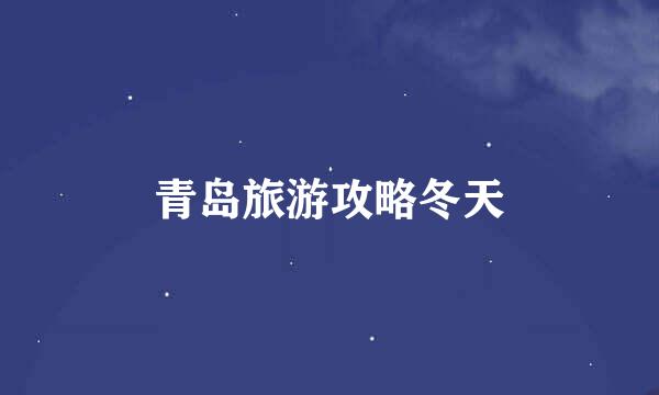 青岛旅游攻略冬天