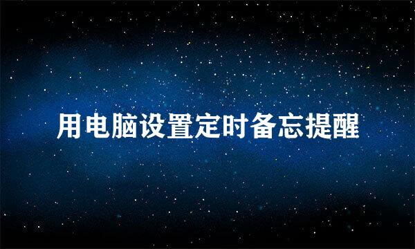 用电脑设置定时备忘提醒