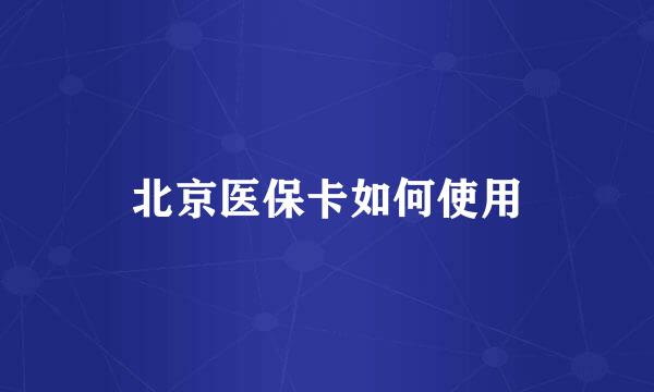北京医保卡如何使用