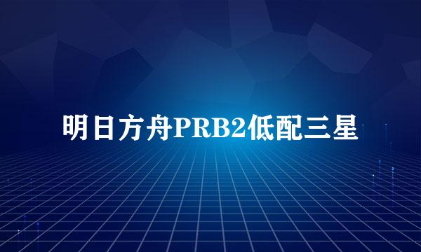 明日方舟PRB2低配三星