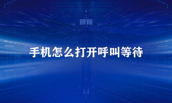 手机怎么打开呼叫等待