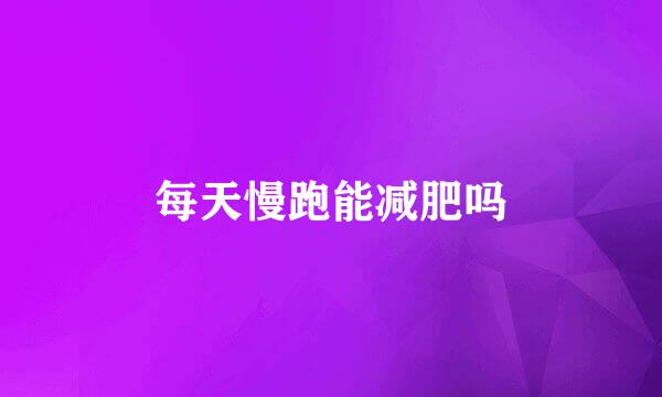每天慢跑能减肥吗