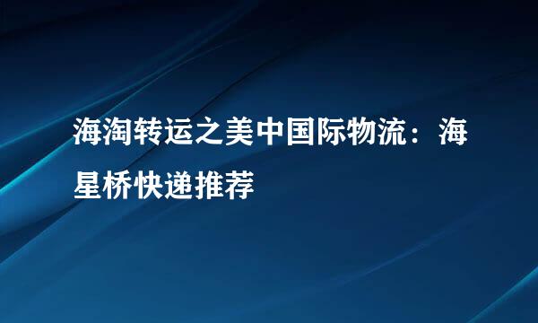 海淘转运之美中国际物流：海星桥快递推荐