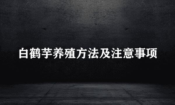 白鹤芋养殖方法及注意事项