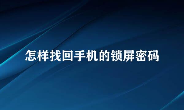 怎样找回手机的锁屏密码