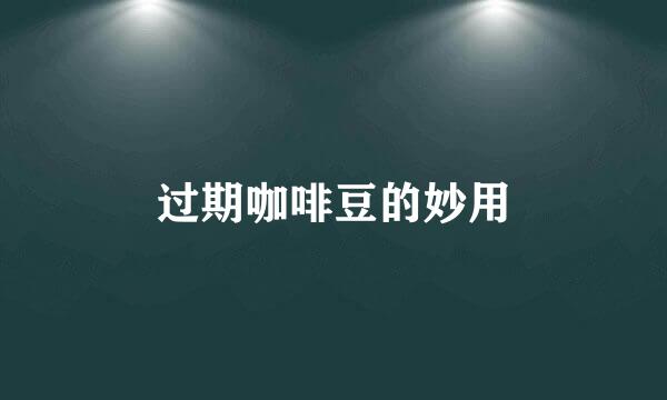 过期咖啡豆的妙用