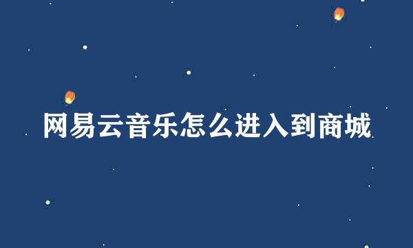 网易云音乐怎么进入到商城