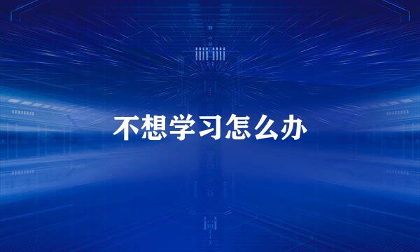 不想学习怎么办