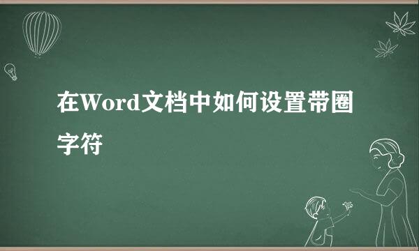 在Word文档中如何设置带圈字符