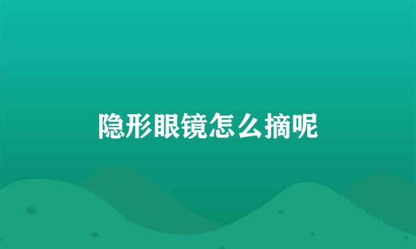 隐形眼镜怎么摘呢