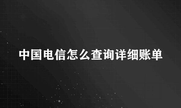 中国电信怎么查询详细账单