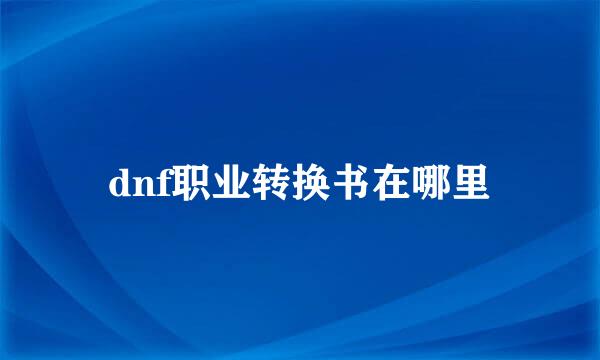dnf职业转换书在哪里
