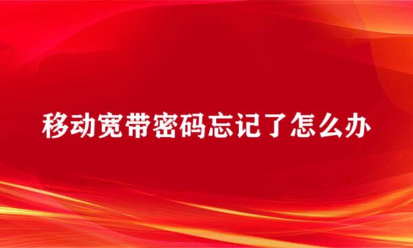移动宽带密码忘记了怎么办