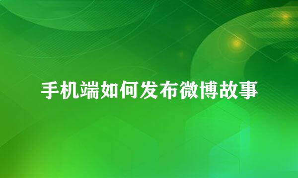 手机端如何发布微博故事
