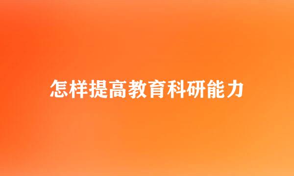 怎样提高教育科研能力