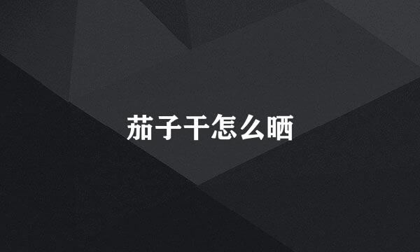 茄子干怎么晒
