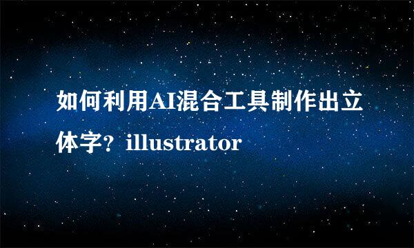 如何利用AI混合工具制作出立体字？illustrator