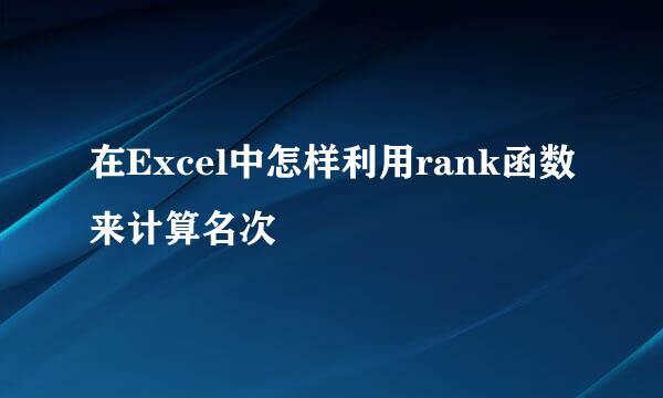 在Excel中怎样利用rank函数来计算名次