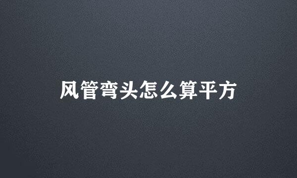 风管弯头怎么算平方