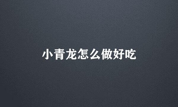 小青龙怎么做好吃