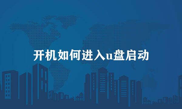 开机如何进入u盘启动