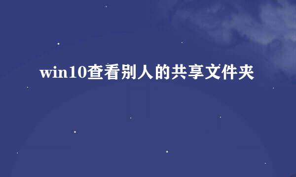 win10查看别人的共享文件夹