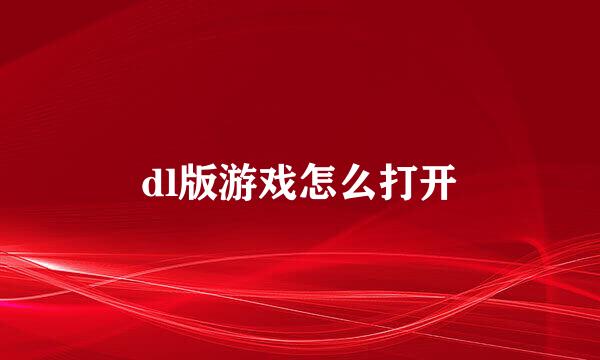 dl版游戏怎么打开