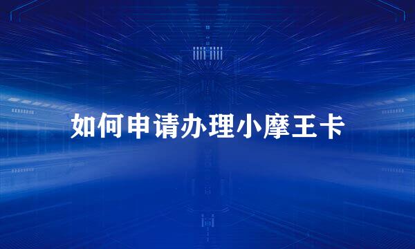 如何申请办理小摩王卡