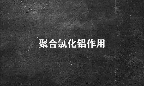 聚合氯化铝作用