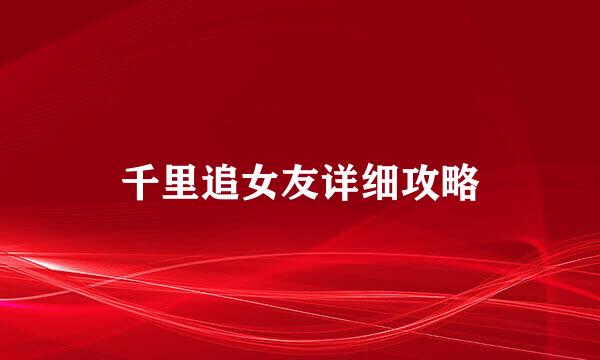 千里追女友详细攻略